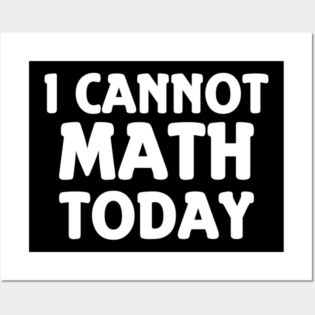 I Cannot Math Today Wall Art by Whitelaw Comics